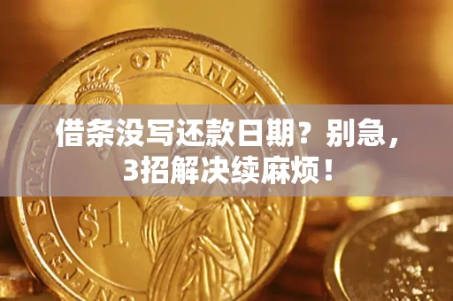 武汉借条没写还款日期？别急，3招解决续麻烦！
