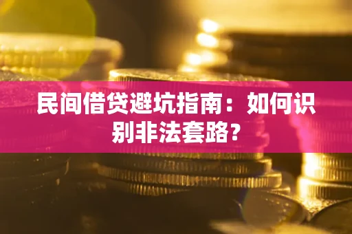 武汉民间借贷避坑指南：如何识别非法套路？