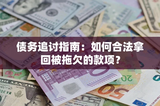 武汉债务追讨指南：如何合法拿回被拖欠的款项？