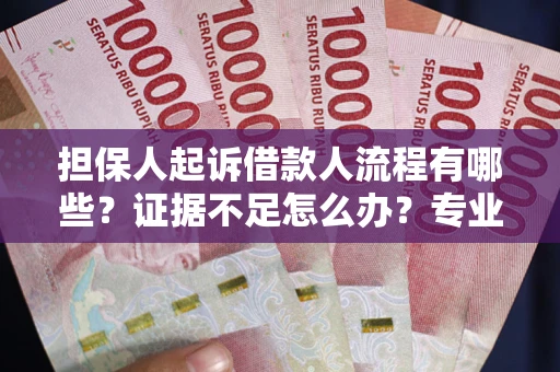 武汉担保人起诉借款人流程有哪些？证据不足怎么办？专业律师解答