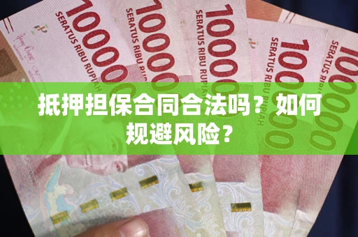 武汉抵押担保合同合法吗？如何规避风险？