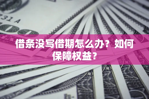 武汉借条没写借期怎么办？如何保障权益？