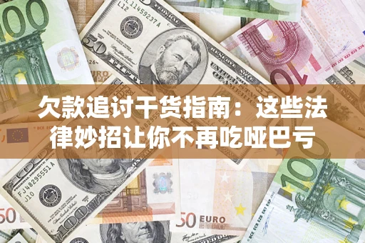 武汉欠款追讨干货指南：这些法律妙招让你不再吃哑巴亏