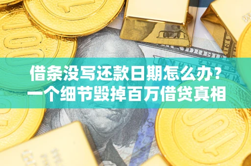 武汉借条没写还款日期怎么办？一个细节毁掉百万借贷真相