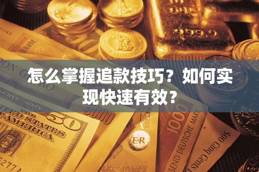 武汉怎么掌握追款技巧？如何实现快速有效？