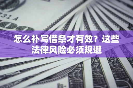 武汉怎么补写借条才有效？这些法律风险必须规避
