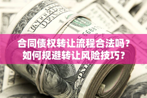 武汉合同债权转让流程合法吗？如何规避转让风险技巧？