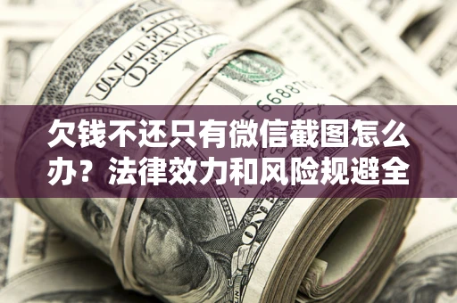 武汉欠钱不还只有微信截图怎么办？法律效力和风险规避全解析