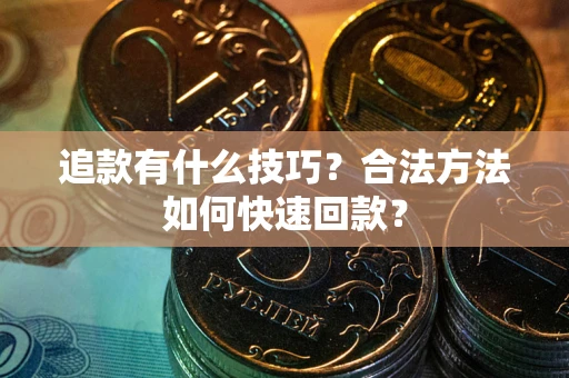 武汉追款有什么技巧？合法方法如何快速回款？