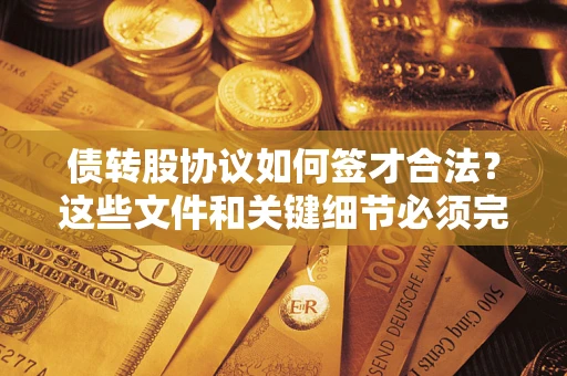 武汉债转股协议如何签才合法？这些文件和关键细节必须完整