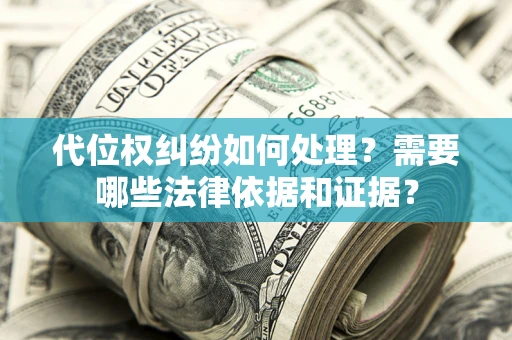 武汉代位权纠纷如何处理？需要哪些法律依据和证据？