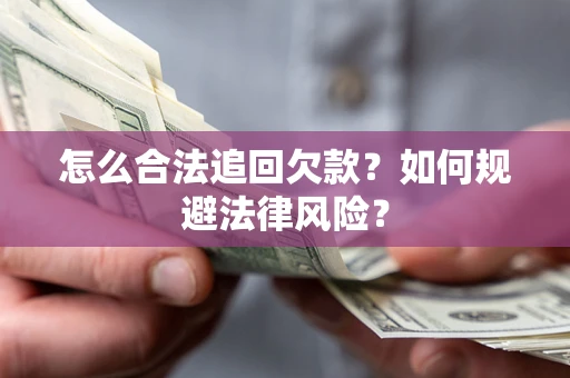 武汉怎么合法追回欠款？如何规避法律风险？