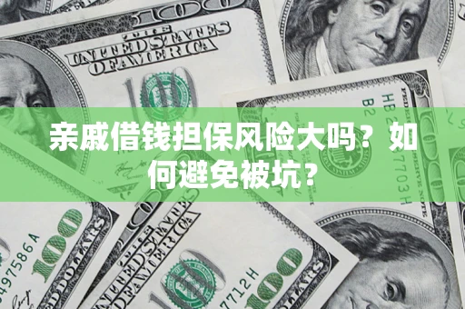 武汉亲戚借钱担保风险大吗？如何避免被坑？
