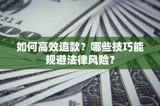 武汉如何高效追款？哪些技巧能规避法律风险？